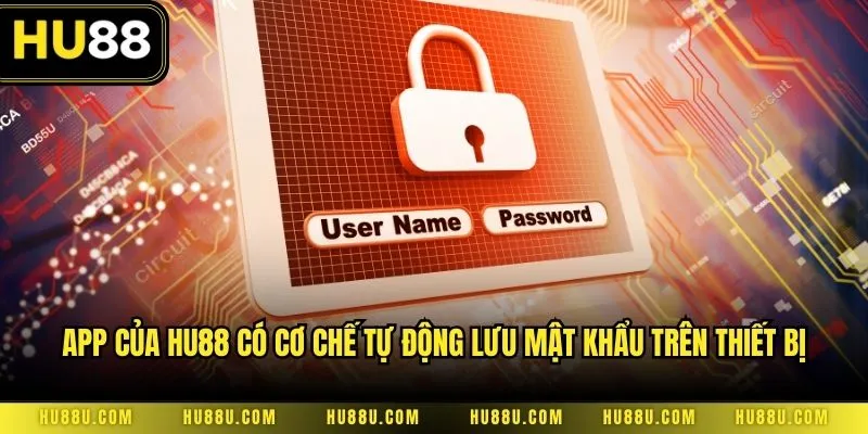 App của HU88 có cơ chế tự động lưu mật khẩu trên thiết bị