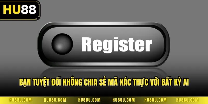 Bạn tuyệt đối không chia sẻ mã xác thực với bất kỳ ai