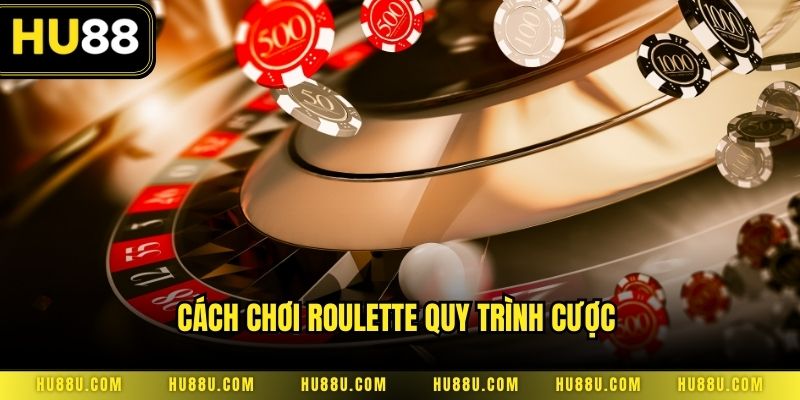 Cách chơi roulette quy trình cược 
