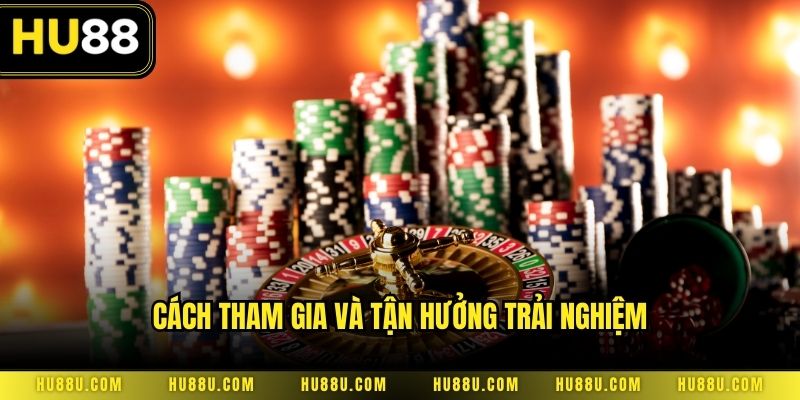 Cách tham gia và tận hưởng trải nghiệm