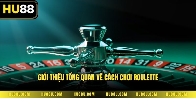 Giới thiệu tổng quan về Cách chơi roulette