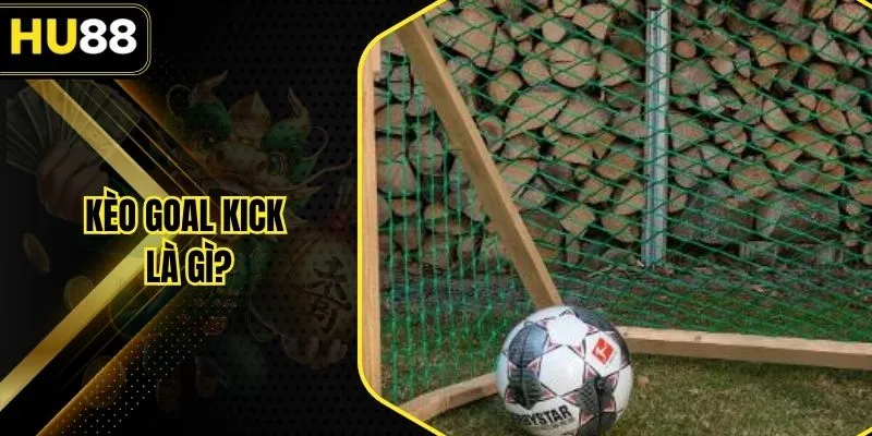 Kèo Goal Kick Là Gì? Cách Hiểu Đúng Chuẩn Xác Nhất 2025