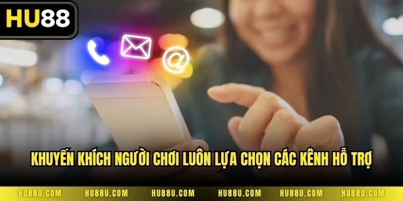 Khuyến khích người chơi luôn lựa chọn các kênh hỗ trợ