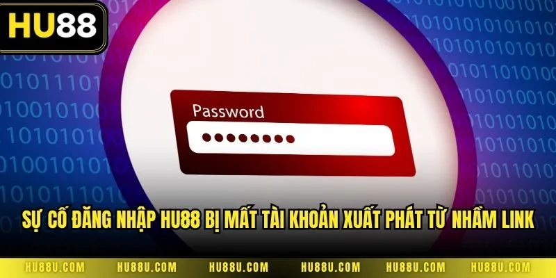 Sự cố đăng nhập HU88 bị mất tài khoản xuất phát từ nhầm link