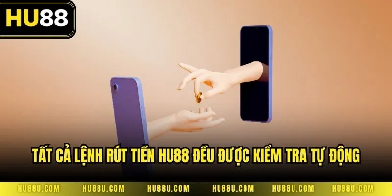 Tất cả lệnh rút tiền HU88 đều được kiểm tra tự động