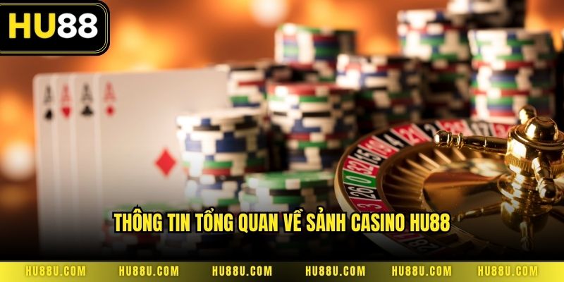 Thông tin tổng quan về sảnh casino HU88